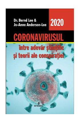 Coronavirusul, intre adevar stiintific si teorii ale conspiratiei - Dr. Bernd Lee, Jo-Anne Anderson-Lee