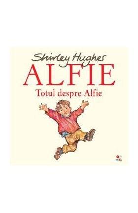 Alfie. Totul despre Alfie - Shirley Hughes