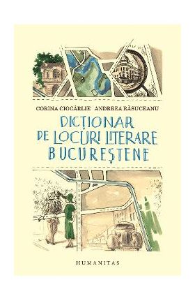 Dictionar de locuri literare bucurestene - Corina Ciocarlie, Andreea Rasuceanu