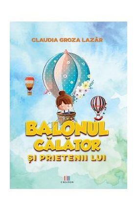 Balonul calator si prietenii lui - Claudia Groza Lazar