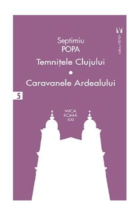 Temnitele Clujului. Caravanele Ardealului - Septimiu Popa
