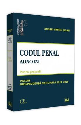 Codul penal adnotat. Partea generala. Jurisprudenta nationala 2014-2020 - Andrei Viorel Iugan