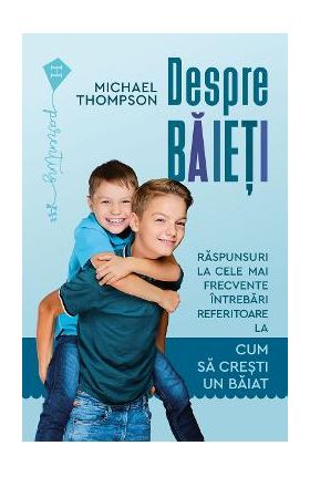 Despre baieti. Raspunsuri la cele mai frecvente intrebari - Michael Thompson