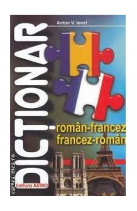 Dictionar roman-francez, francez-roman - Anton V. Ionel