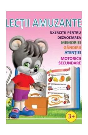 Lectii amuzante +3ani. Exercitii pentru dezvoltarea memoriei, gandirii, atentiei, motoricii secundare
