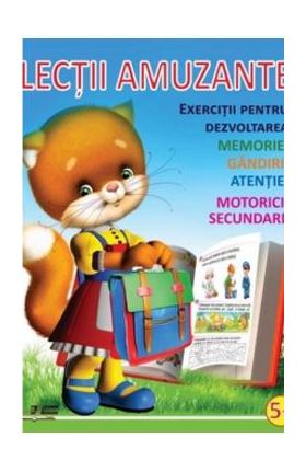 Lectii amuzante +5 ani. Exercitii pentru dezvoltarea memoriei, gandirii, atentiei, motoricii secundare