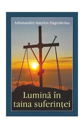Lumina in taina suferintei - Arhimandrit Asterios Haginikolau