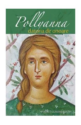 Pollyanna. Datoria de onoare - Harriet Lummis Smith