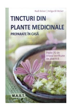 Tincturi din plante medicinale preparate in casa - Rudi Beiser, Helga Ell-Beiser