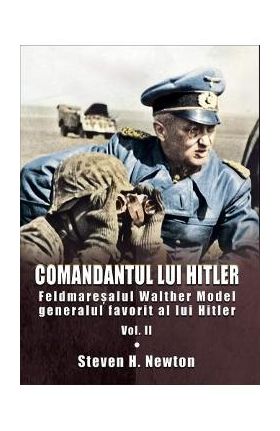Comandantul lui Hitler. Vol.2 - Steven H. Newton