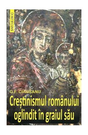 Crestinismul romanului oglindit in graiul sau - G.F. Ciausanu