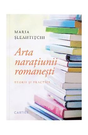 Arta naratiunii romanesti - Maria Sleahtitchi