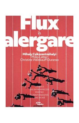 Flux in alergare - Mihaly Csikszentmihalyi, Philip Latter, Christine Weinkauff Duranso