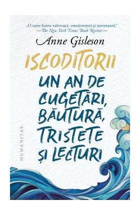 Iscoditorii. Un an de cugetari, bautura, tristete si lecturi - Anne Gisleson