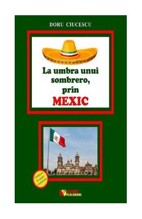 La umbra unui sombrero, prin Mexic - Doru Ciucescu