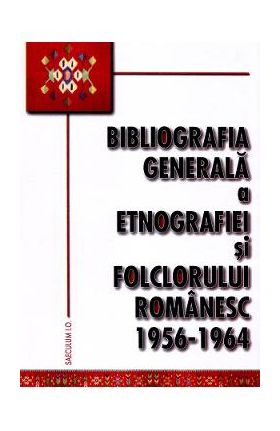 Bibliografia generala a etnografiei si folclorului romanesc 1956-1964