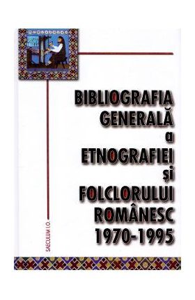 Bibliografia generala a etnografiei si folclorului romanesc 1970-1995