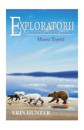 Exploratorii Vol.8: Intoarcerea in salbaticie. Marea topita - Erin Hunter
