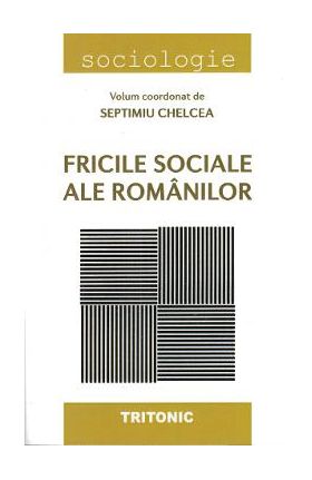 Fricile sociale ale romanilor - Septimiu Chelcea