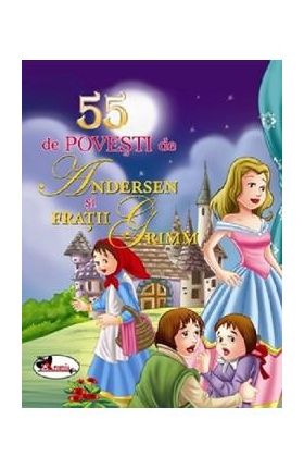 55 de povesti de Andersen si Fratii Grimm - Hans Christian Andersen, Fratii Grimm