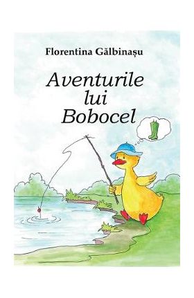 Aventurile lui Bobocel - Florentina Galbinasu