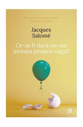 Ce-ar fi daca ne-am inventa propria viata? - Jacques Salome