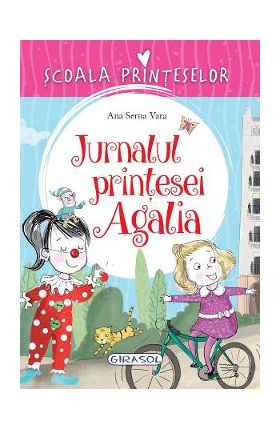 Scoala printeselor. Jurnalul printesei Agalia - Ana Serna Vara