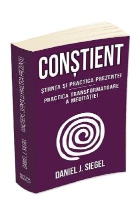 Constient. Stiinta si practica prezentei - Daniel J. Siegel