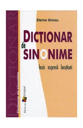 Dictionar de sinonime: lexic, expresii, locutiuni - Elena Grosu