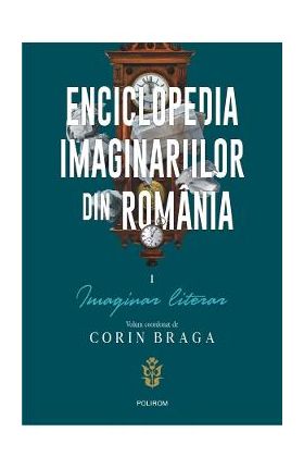 Enciclopedia imaginariilor din Romania Vol.1: Imaginar literar - Corin Braga