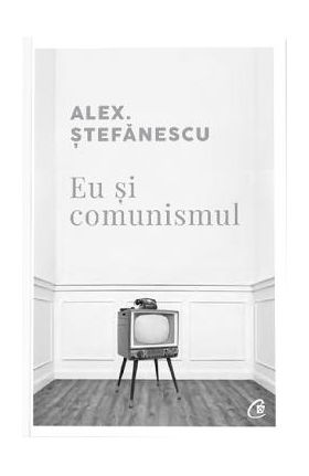 Eu si comunismul - Alex. Stefanescu