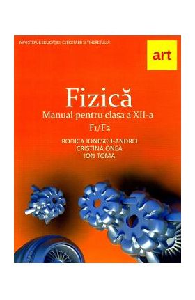 Fizica F1/F2 - Clasa 12 - Manual - Rodica Ionescu-Andrei, Cristina Onea, Ion Toma