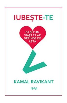 Iubeste-te ca si cum viata ta ar depinde de asta - Kamal Ravikant