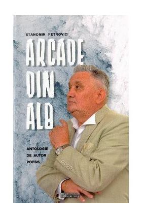 Arcade din alb - Stanomir Petrovici