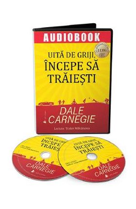 Audiobook. Uita de griji, incepe sa traiesti - Dale Carnegie