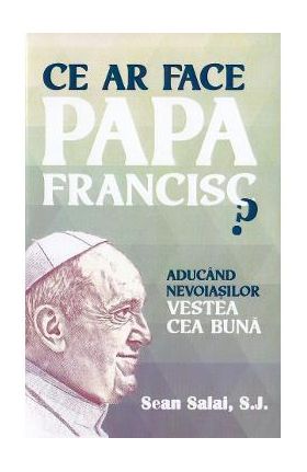 Ce ar face Papa Francisc? - Sean Salai, S.J.
