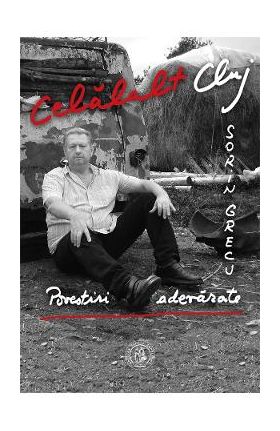 Celalalt Cluj. Povestiri adevarate - Sorin Grecu