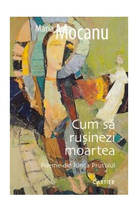 Cum sa rusinezi moartea - Maria Mocanu