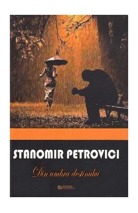 Din umbra destinului - Stanomir Petrovici