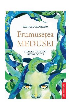 Frumusetea Medusei si alte chipuri mitologice - Sabina Colloredo