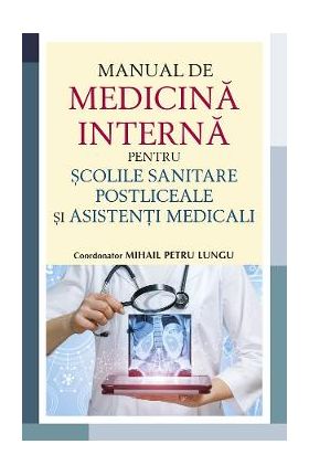 Manual de medicina interna pentru scolile sanitare postliceale si asistenti medicali - Mihail Petru Lungu