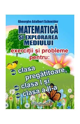 Matematica si explorarea mediului. Exercitii si probleme - Clasa pregatitoare, Clasa 1, Clasa 2 - Gheorghe-Adalbert Schneider