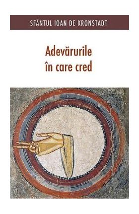 Adevarurile in care cred - Sfantul Ioan de Kronstadt