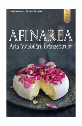 Afinarea. Arta innobilarii branzeturilor - Volker Waltmann, Christine Schneider