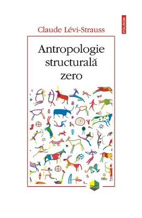 Antropologie structurala zero - Claude Levi-Strauss