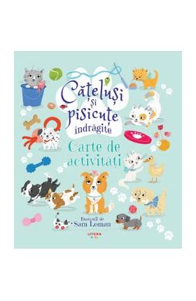 Catelusi si pisicute indragite. Carte de activitati - Sam Loman