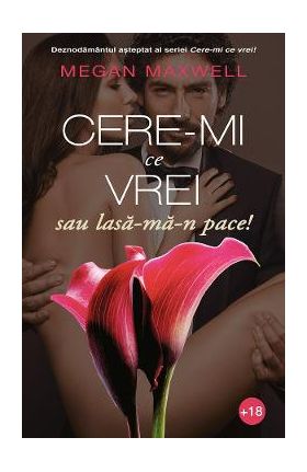Cere-mi ce vrei sau lasa-ma-n pace! - Megan Maxwell