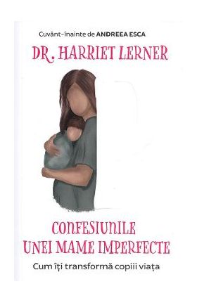 Confesiunile unei mame imperfecte Ed.2020 - Harriet Lerner