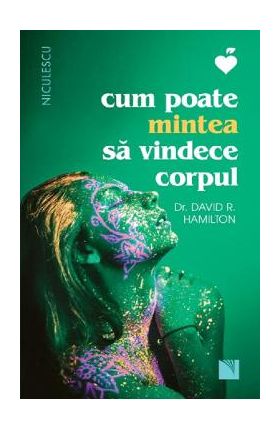 Cum poate mintea sa vindece corpul - Dr. David R. Hamilton