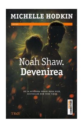 Devenirea. Noah Shaw. Vol.1 - Michelle Hodkin